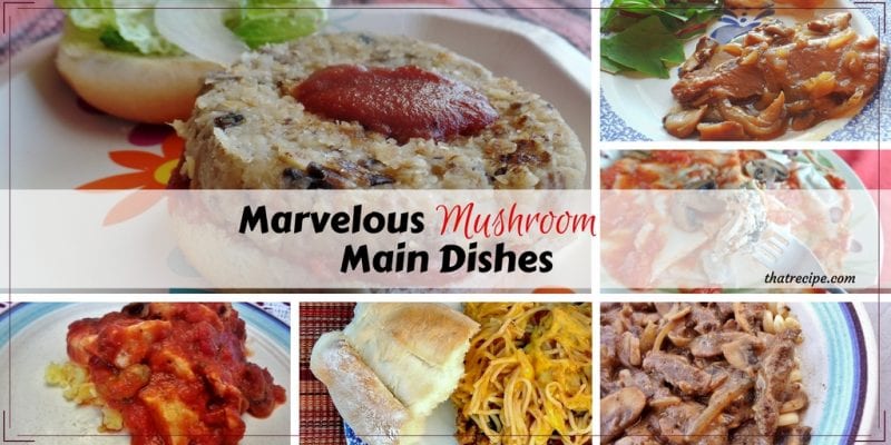 Marvelous Mushroom Main Courses: 6 main courses featuring mushrooms, mushroom burgers, mushroom ravioli, Beef Stroganoff and more.