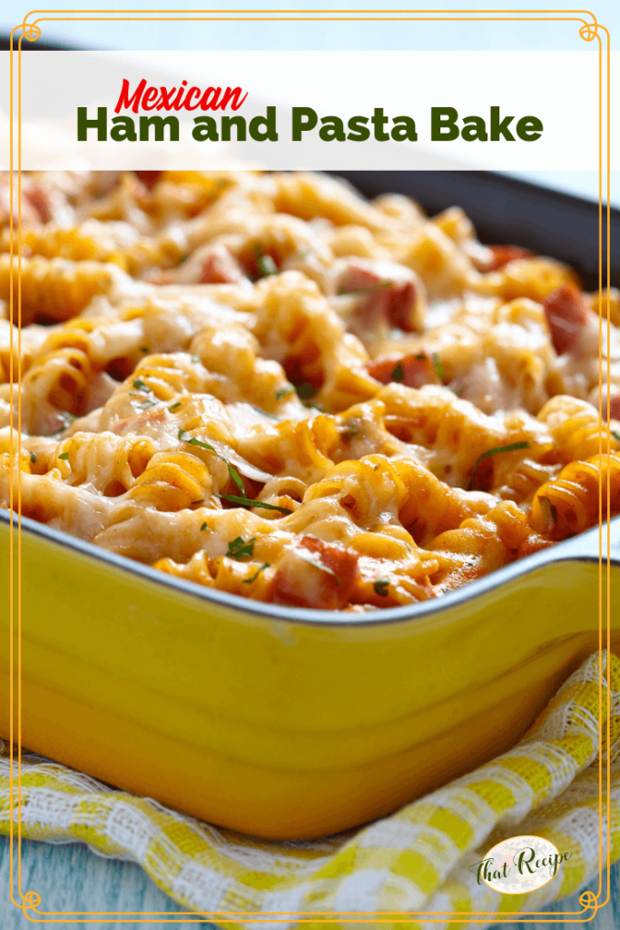 Mexican Ham and Pasta Bake: Weeknight Fast Leftovers