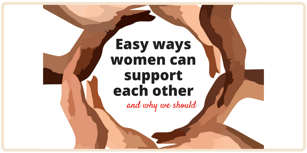 Easy Ways Women can support each other and why we should